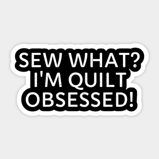 Sew What? I'm Quilt Obsessed! Sticker